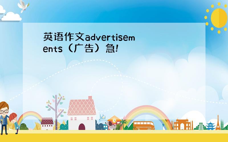 英语作文advertisements（广告）急!