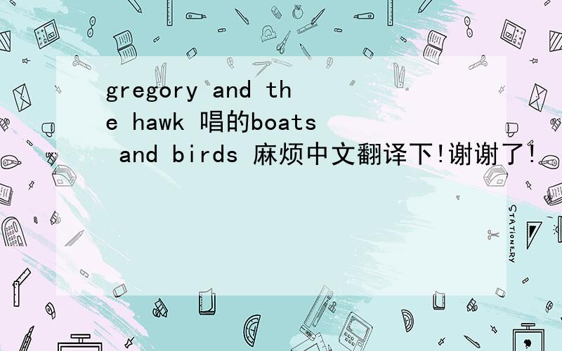 gregory and the hawk 唱的boats and birds 麻烦中文翻译下!谢谢了!