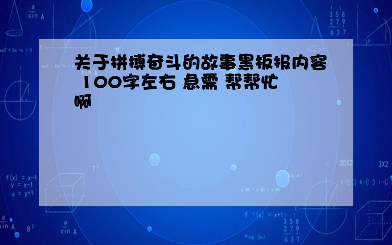 关于拼搏奋斗的故事黑板报内容 100字左右 急需 帮帮忙啊