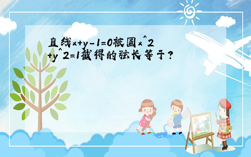 直线x+y-1=0被圆x^2+y^2=1截得的弦长等于?