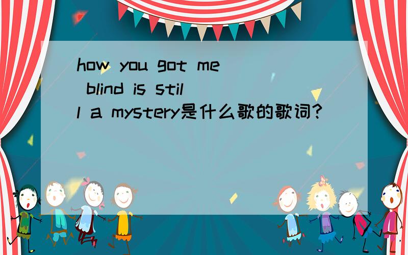 how you got me blind is still a mystery是什么歌的歌词?