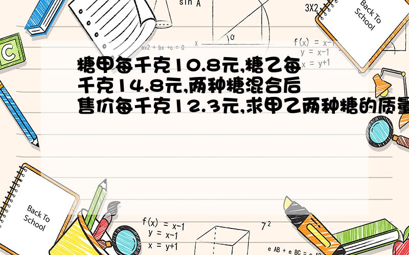 糖甲每千克10.8元,糖乙每千克14.8元,两种糖混合后售价每千克12.3元,求甲乙两种糖的质量比