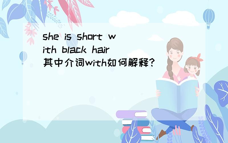 she is short with black hair其中介词with如何解释?