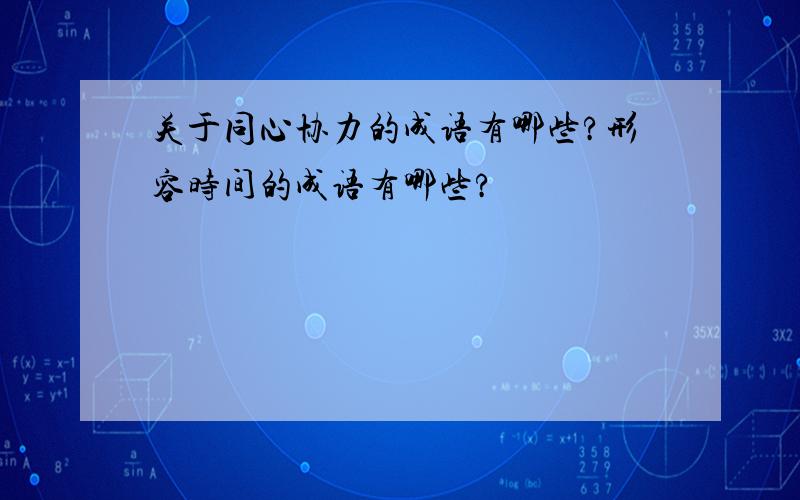 关于同心协力的成语有哪些?形容时间的成语有哪些?