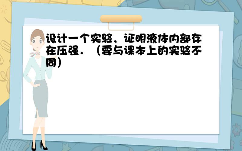 设计一个实验，证明液体内部存在压强．（要与课本上的实验不同）