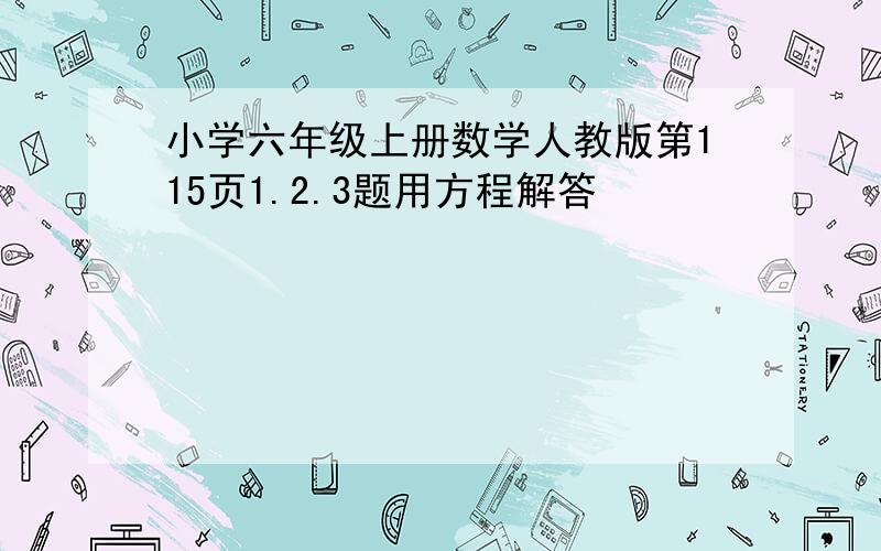 小学六年级上册数学人教版第115页1.2.3题用方程解答