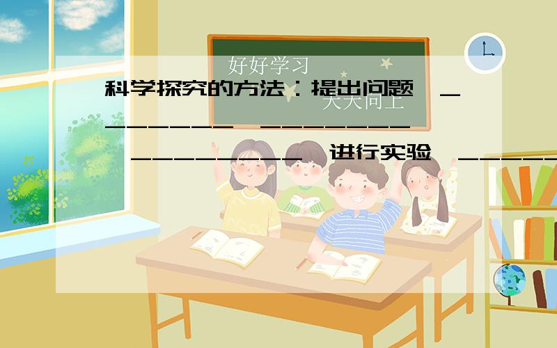 科学探究的方法：提出问题→_______→_______→________→进行实验→_____→____得出结论