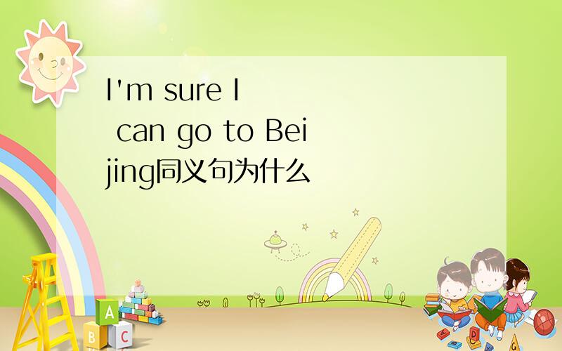 I'm sure I can go to Beijing同义句为什么