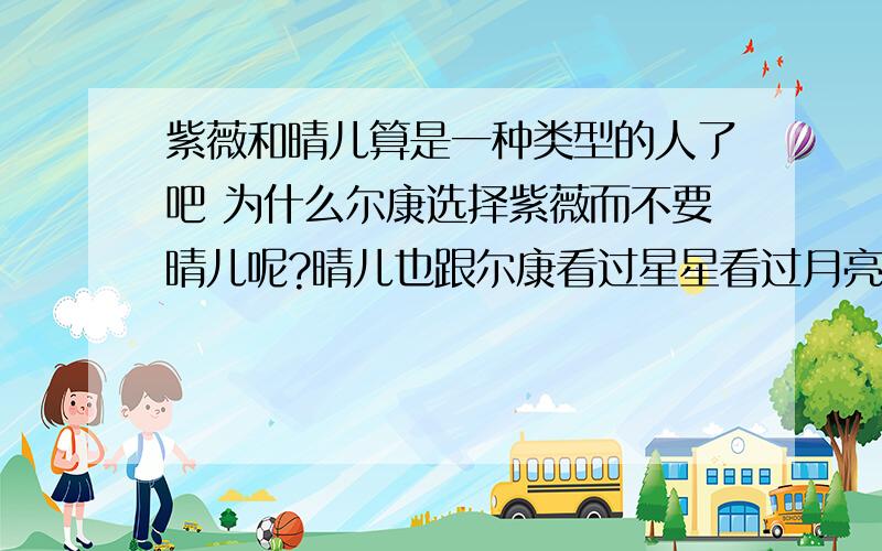 紫薇和晴儿算是一种类型的人了吧 为什么尔康选择紫薇而不要晴儿呢?晴儿也跟尔康看过星星看过月亮啊