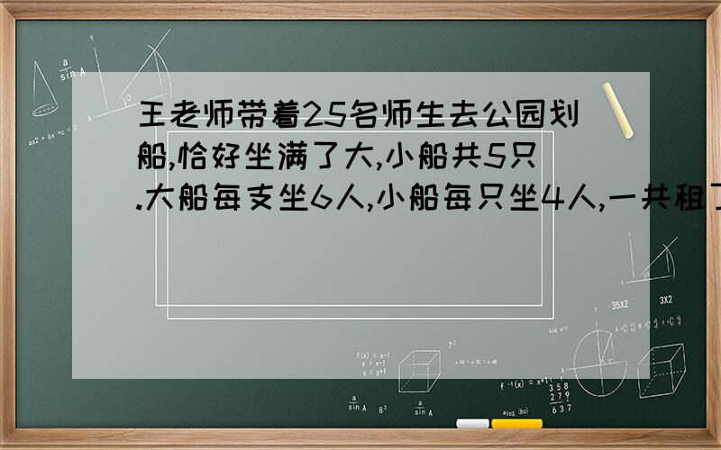 王老师带着25名师生去公园划船,恰好坐满了大,小船共5只.大船每支坐6人,小船每只坐4人,一共租了几只小