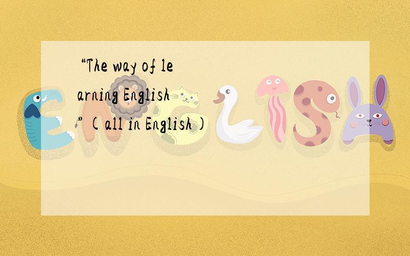 “The way of learning English”(all in English)