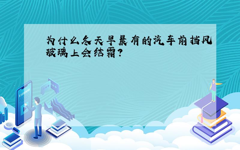 为什么冬天早晨有的汽车前挡风玻璃上会结霜?