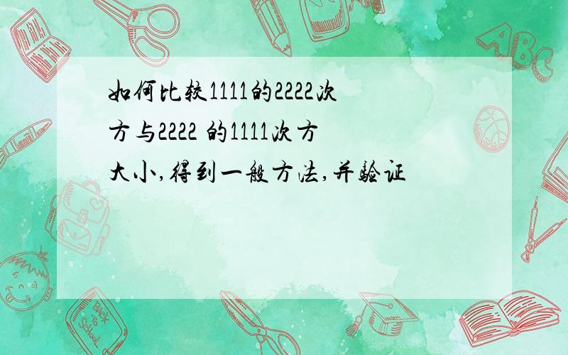 如何比较1111的2222次方与2222 的1111次方大小,得到一般方法,并验证