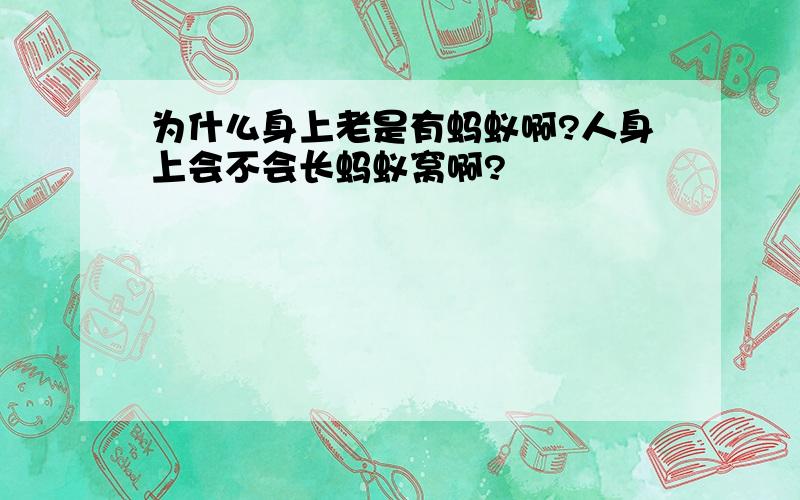 为什么身上老是有蚂蚁啊?人身上会不会长蚂蚁窝啊?