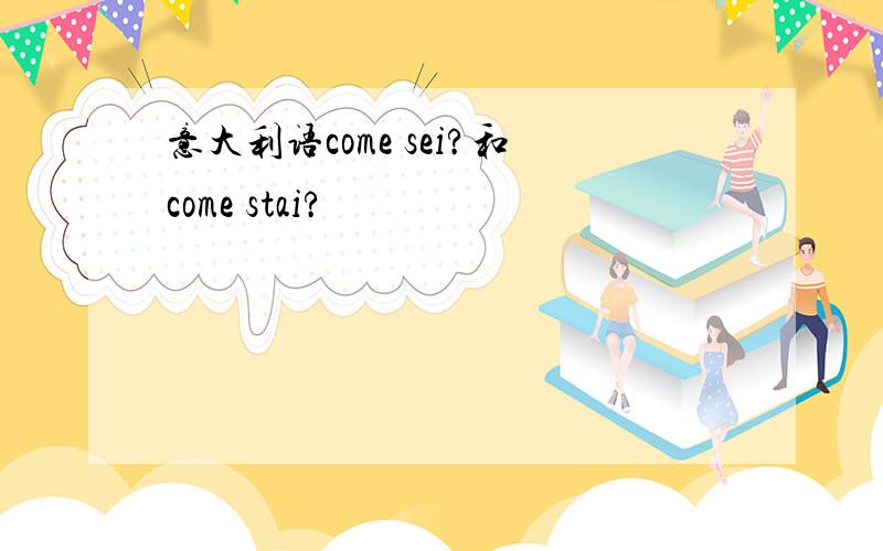 意大利语come sei?和come stai?