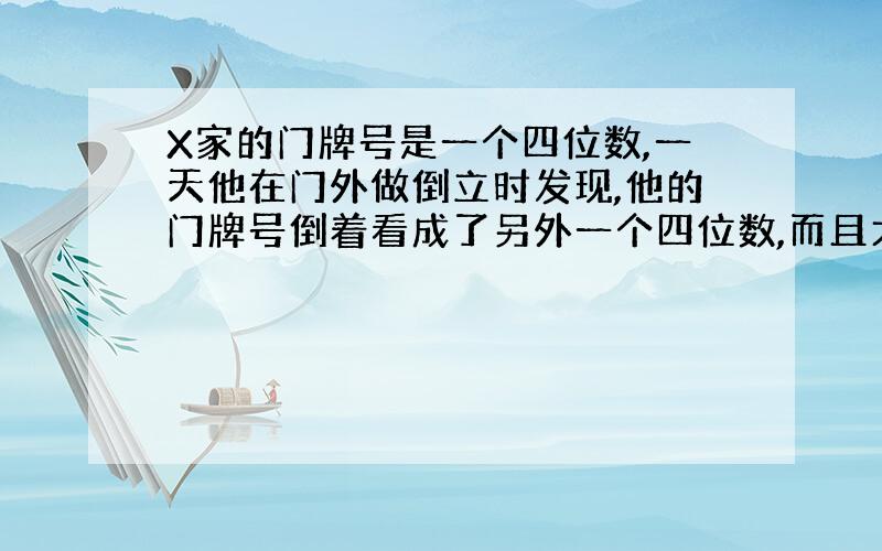 X家的门牌号是一个四位数,一天他在门外做倒立时发现,他的门牌号倒着看成了另外一个四位数,而且大了4872,问该家的门牌号