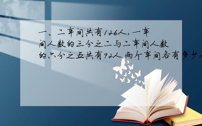 一、二车间共有126人,一车间人数的三分之二与二车间人数的六分之五共有92人.两个车间各有多少人?