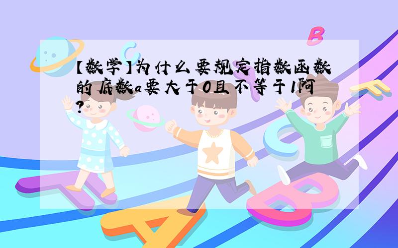 【数学】为什么要规定指数函数的底数a要大于0且不等于1阿?