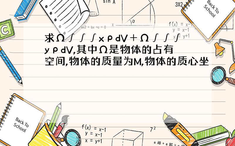 求Ω∫∫∫xρdV＋Ω∫∫∫yρdV,其中Ω是物体的占有空间,物体的质量为M,物体的质心坐