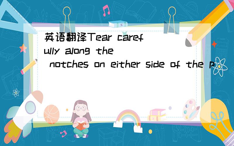 英语翻译Tear carefully along the notches on either side of the p