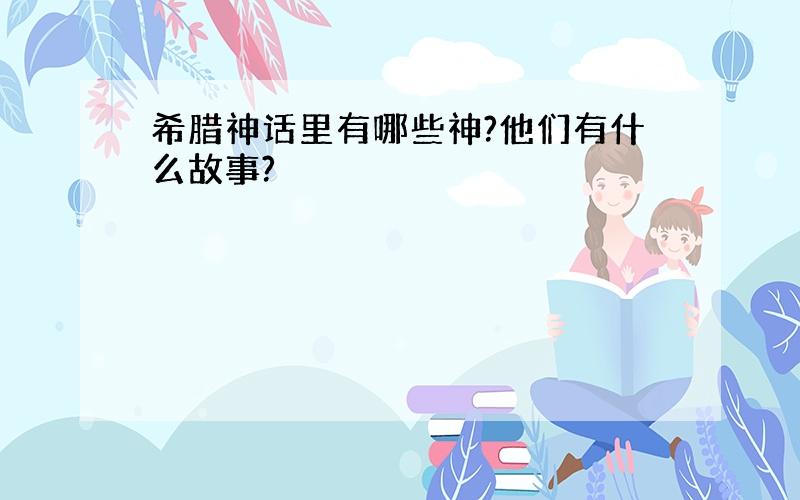 希腊神话里有哪些神?他们有什么故事?