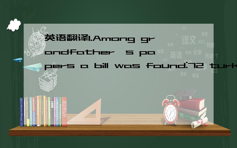 英语翻译1.Among grandfather's papers a bill was found:72 turkeys