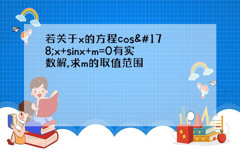 若关于x的方程cos²x+sinx+m=0有实数解,求m的取值范围