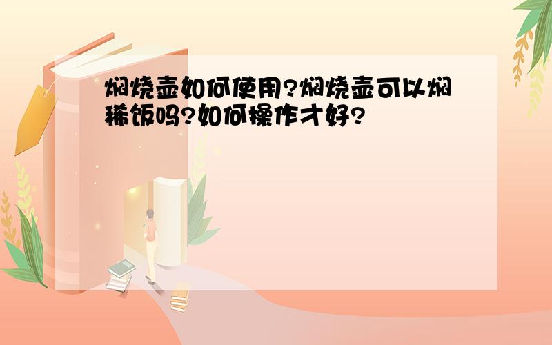 焖烧壶如何使用?焖烧壶可以焖稀饭吗?如何操作才好?