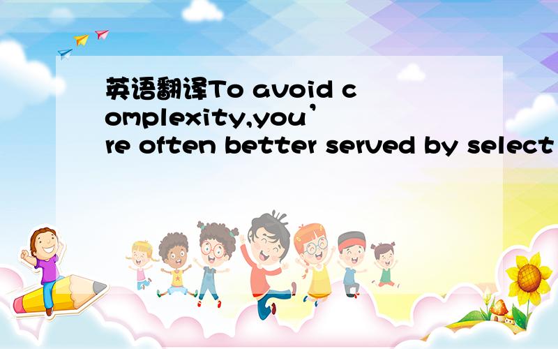 英语翻译To avoid complexity,you’re often better served by select