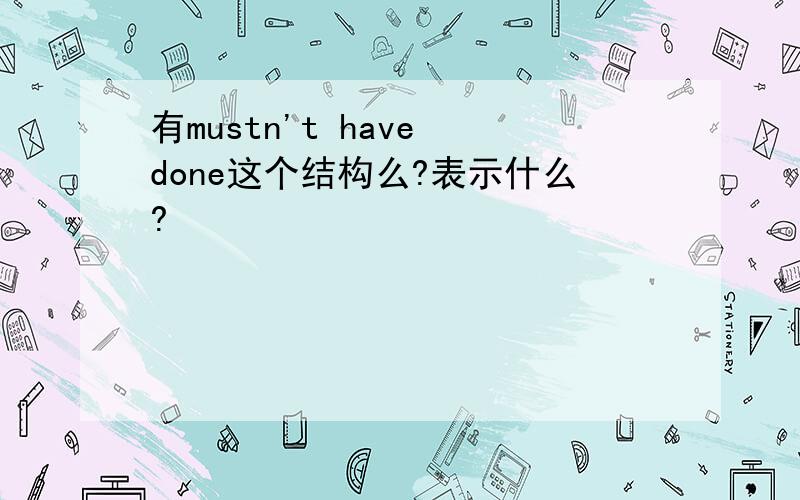 有mustn't have done这个结构么?表示什么?