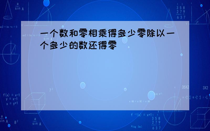 一个数和零相乘得多少零除以一个多少的数还得零