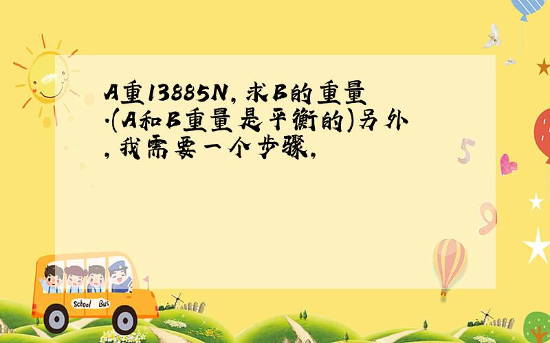 A重13885N,求B的重量.(A和B重量是平衡的)另外,我需要一个步骤,