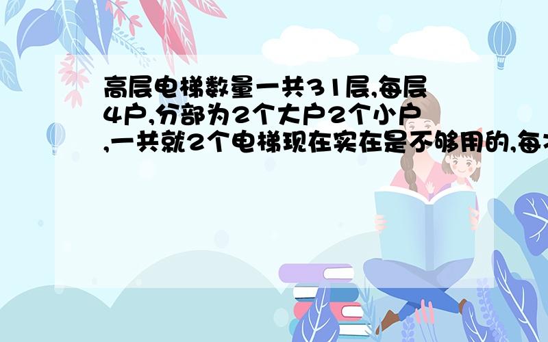 高层电梯数量一共31层,每层4户,分部为2个大户2个小户,一共就2个电梯现在实在是不够用的,每次都要等很久,请问现行国家