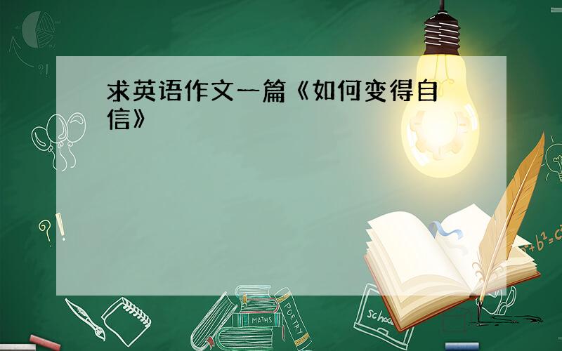 求英语作文一篇 《如何变得自信》