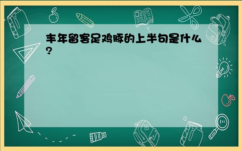 丰年留客足鸡豚的上半句是什么?