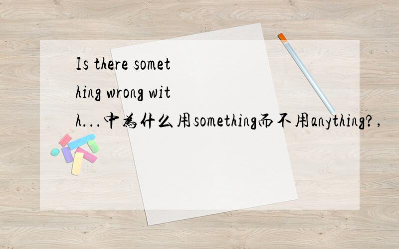 Is there something wrong with...中为什么用something而不用anything?,