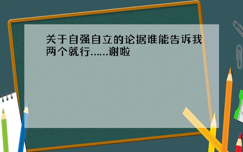 关于自强自立的论据谁能告诉我两个就行……谢啦