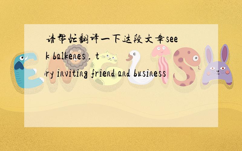 请帮忙翻译一下这段文章seek balkenes . try inviting friend and business