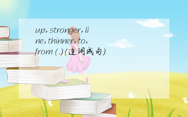 up,stronger,line,thinner,to,from(.)(连词成句)