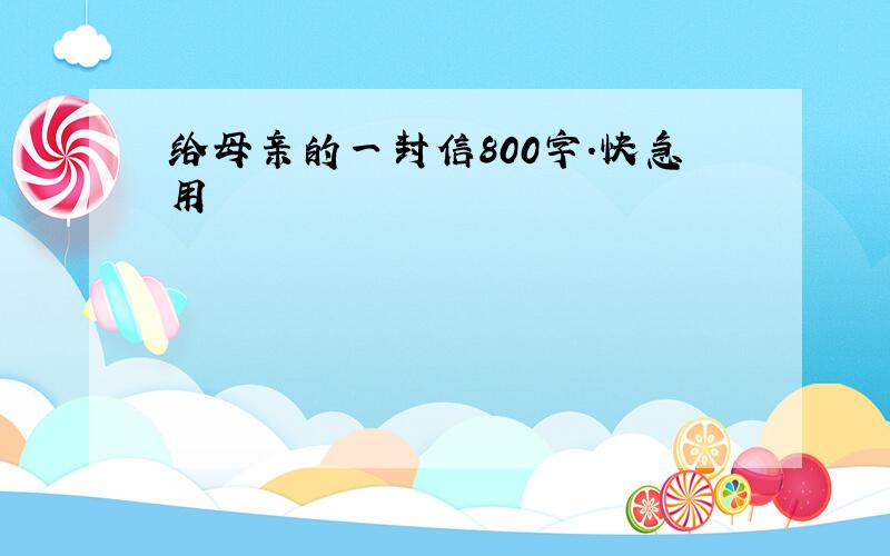 给母亲的一封信800字.快急用