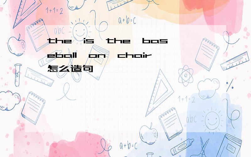 the,is,the,baseball,on,chair怎么造句