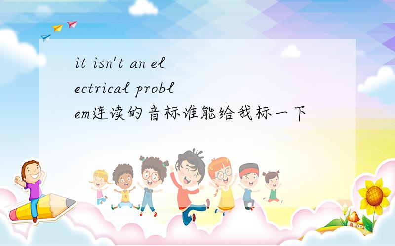 it isn't an electrical problem连读的音标谁能给我标一下