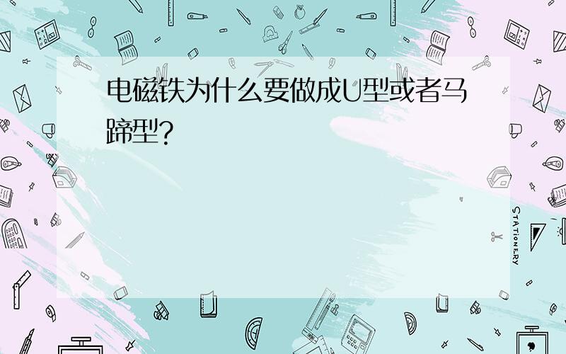 电磁铁为什么要做成U型或者马蹄型?