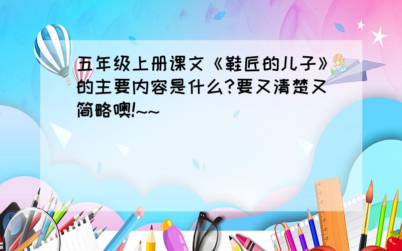 五年级上册课文《鞋匠的儿子》的主要内容是什么?要又清楚又简略噢!~~