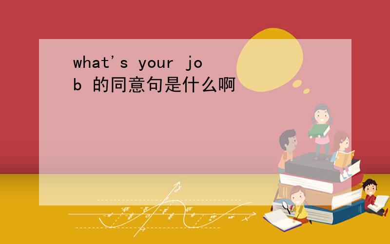 what's your job 的同意句是什么啊