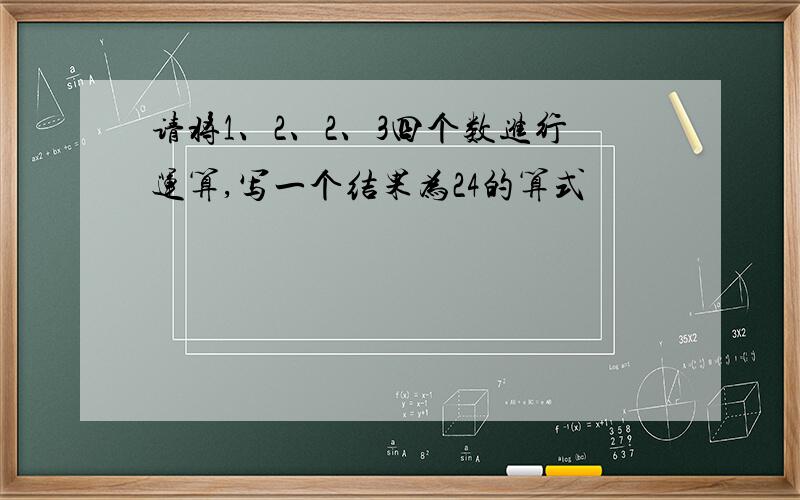 请将1、2、2、3四个数进行运算,写一个结果为24的算式