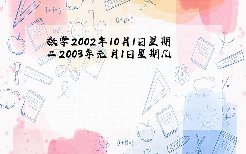 数学2002年10月1日星期二2003年元月1日星期几