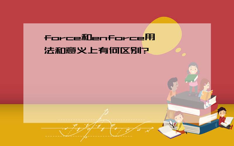 force和enforce用法和意义上有何区别?