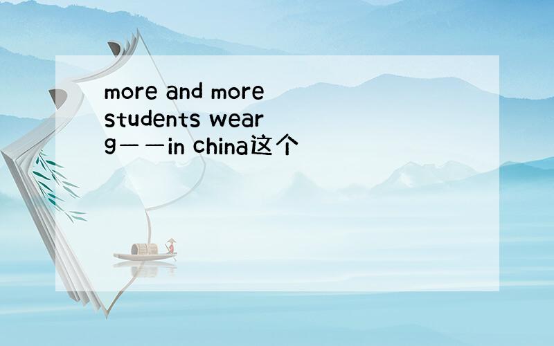 more and more students wear g——in china这个