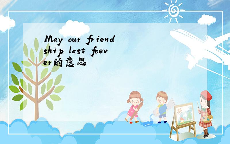 May our friendship last foever的意思